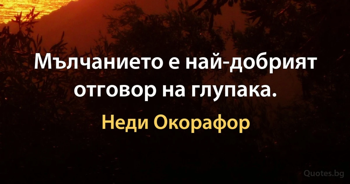 Мълчанието е най-добрият отговор на глупака. (Неди Окорафор)