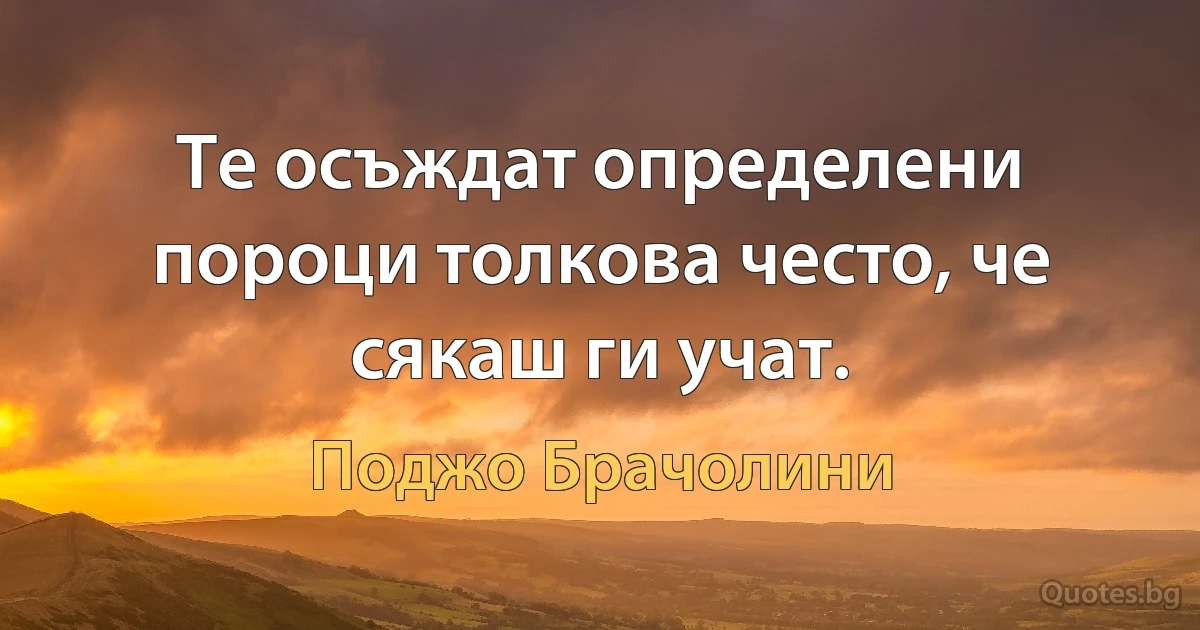 Те осъждат определени пороци толкова често, че сякаш ги учат. (Поджо Брачолини)