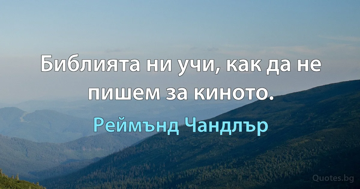 Библията ни учи, как да не пишем за киното. (Реймънд Чандлър)