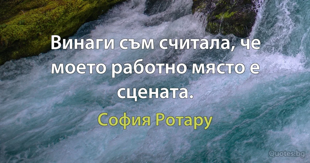 Винаги съм считала, че моето работно място е сцената. (София Ротару)