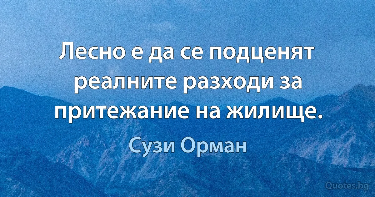 Лесно е да се подценят реалните разходи за притежание на жилище. (Сузи Орман)