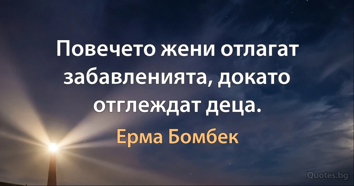 Повечето жени отлагат забавленията, докато отглеждат деца. (Ерма Бомбек)