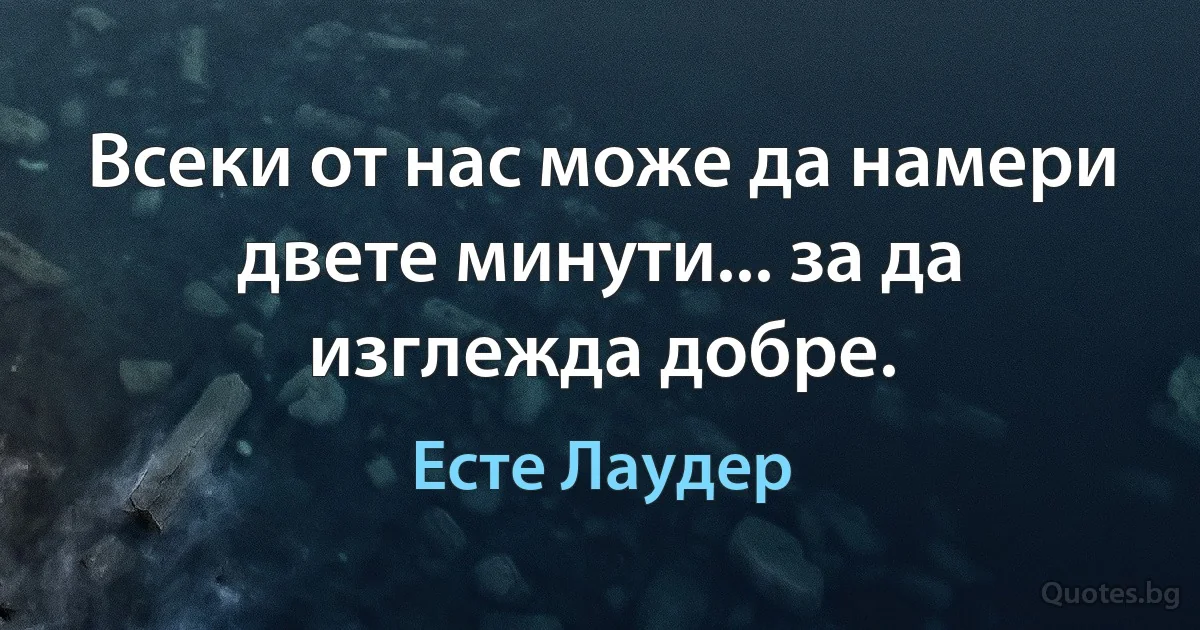 Всеки от нас може да намери двете минути... за да изглежда добре. (Есте Лаудер)