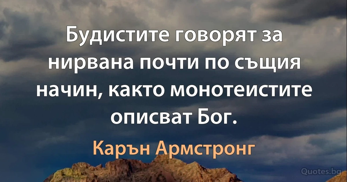 Будистите говорят за нирвана почти по същия начин, както монотеистите описват Бог. (Карън Армстронг)