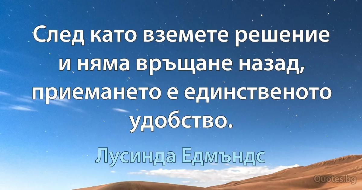 След като вземете решение и няма връщане назад, приемането е единственото удобство. (Лусинда Едмъндс)