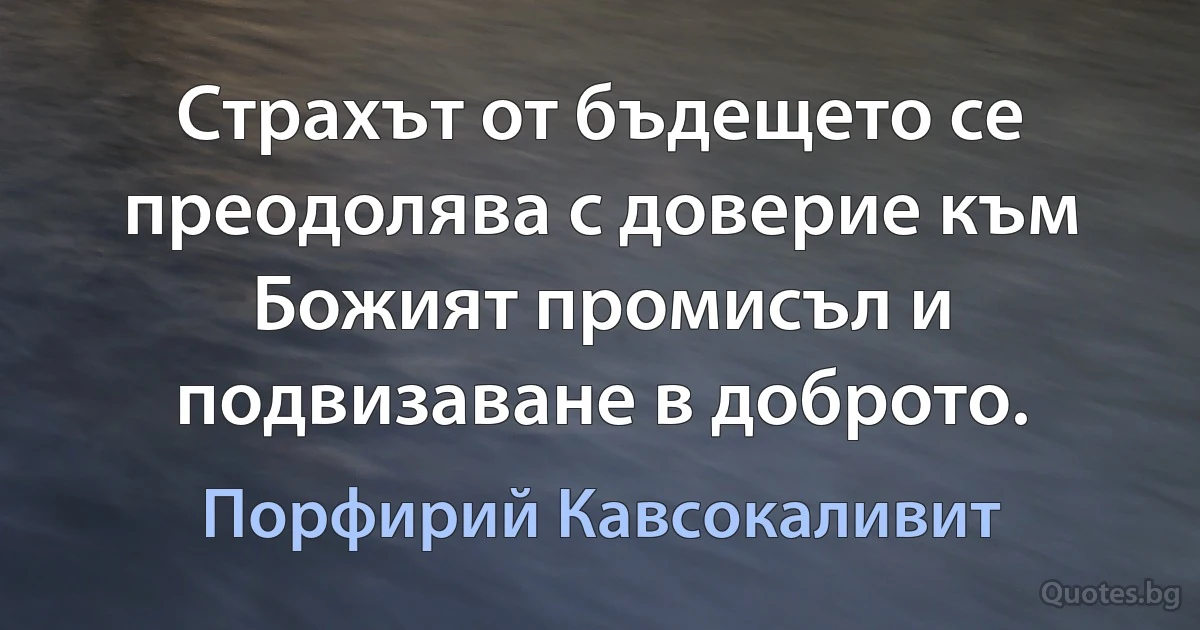 Страхът от бъдещето се преодолява с доверие към Божият промисъл и подвизаване в доброто. (Порфирий Кавсокаливит)