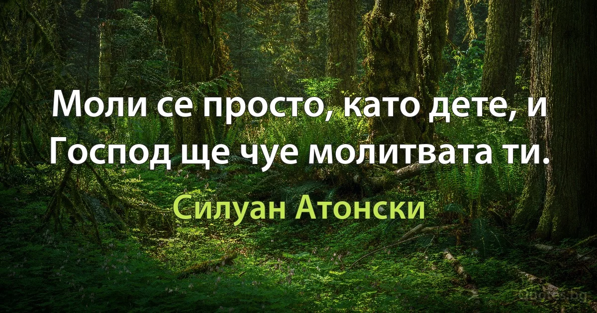 Моли се просто, като дете, и Господ ще чуе молитвата ти. (Силуан Атонски)