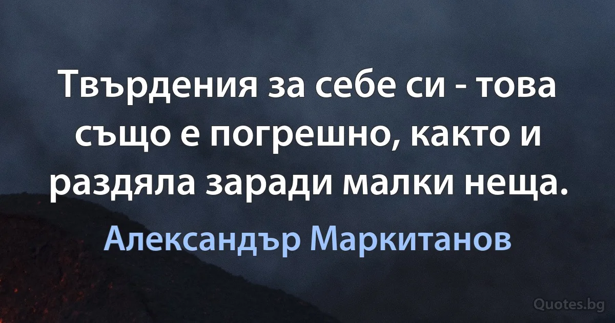 Твърдения за себе си - това също е погрешно, както и раздяла заради малки неща. (Александър Маркитанов)