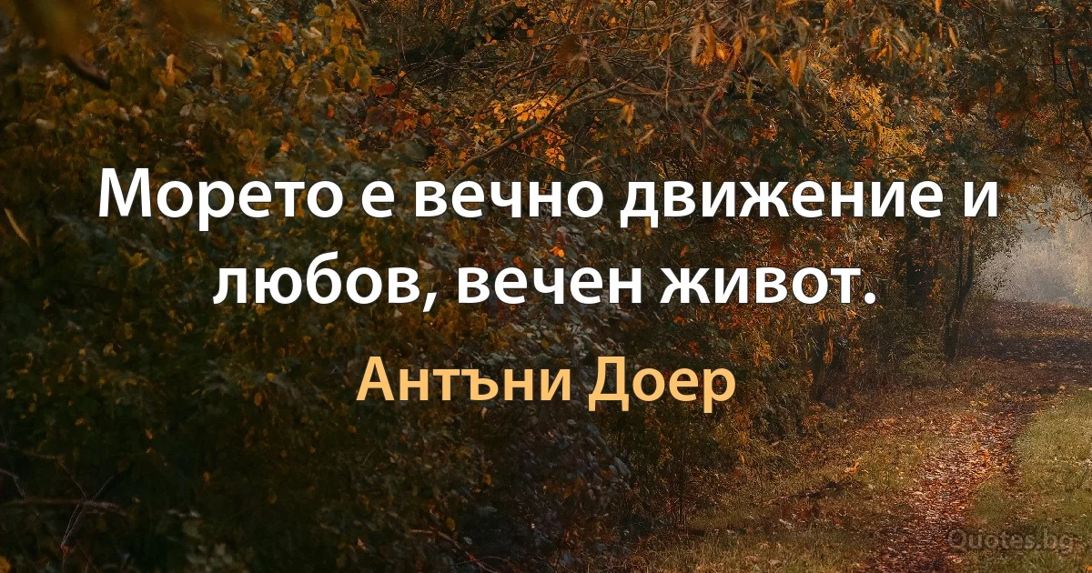 Морето е вечно движение и любов, вечен живот. (Антъни Доер)