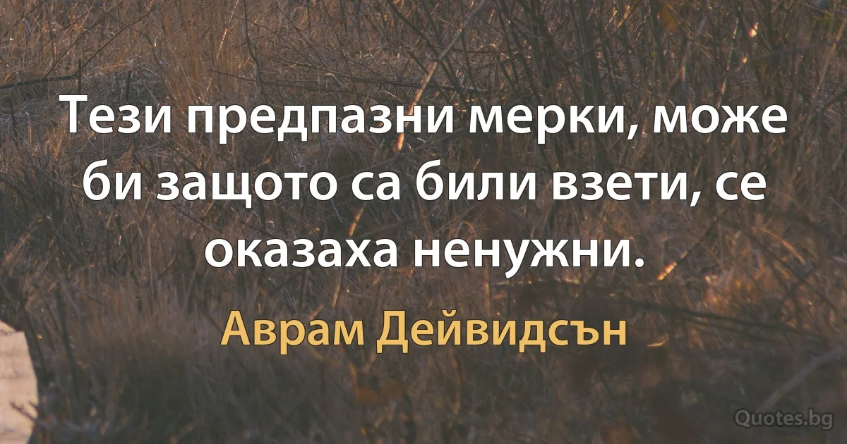 Тези предпазни мерки, може би защото са били взети, се оказаха ненужни. (Аврам Дейвидсън)