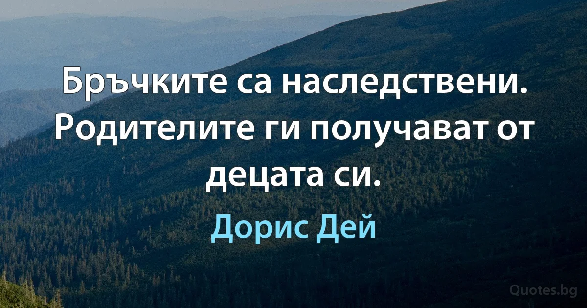 Бръчките са наследствени. Родителите ги получават от децата си. (Дорис Дей)