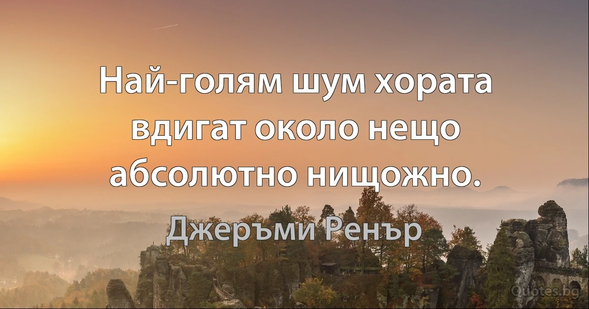 Най-голям шум хората вдигат около нещо абсолютно нищожно. (Джеръми Ренър)