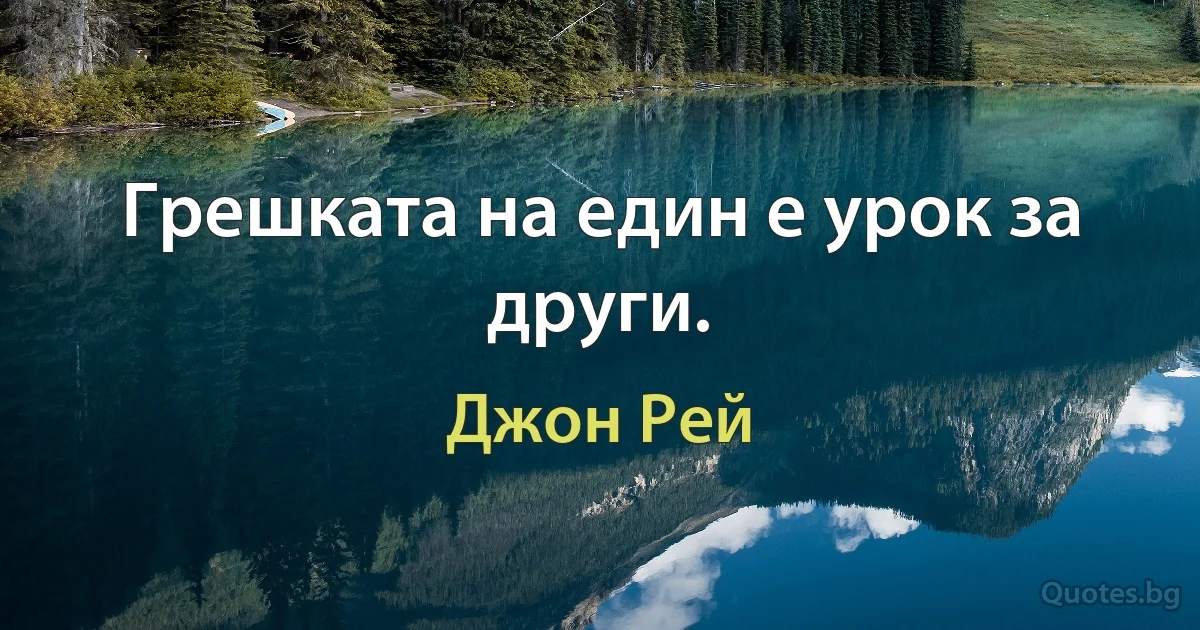 Грешката на един е урок за други. (Джон Рей)