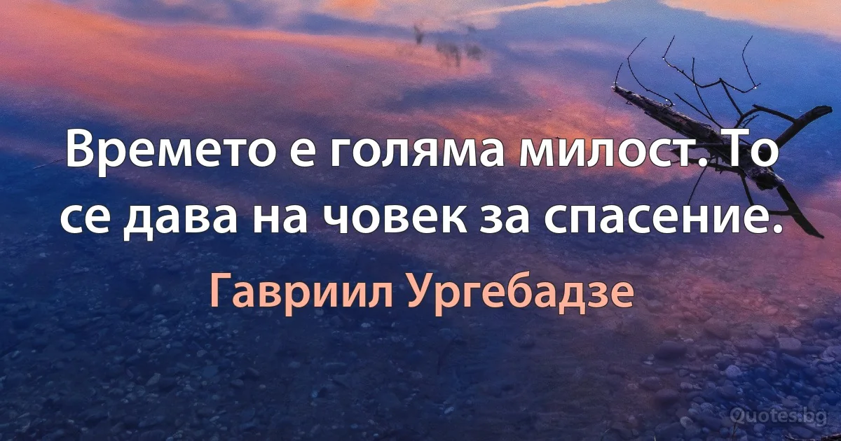 Времето е голяма милост. То се дава на човек за спасение. (Гавриил Ургебадзе)