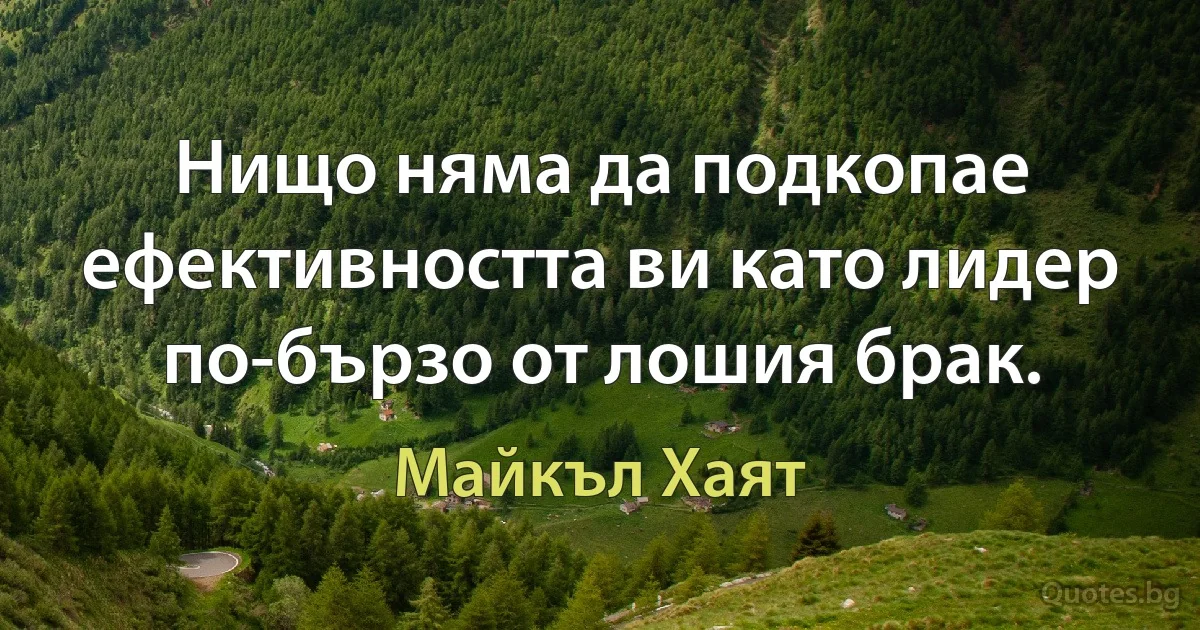 Нищо няма да подкопае ефективността ви като лидер по-бързо от лошия брак. (Майкъл Хаят)