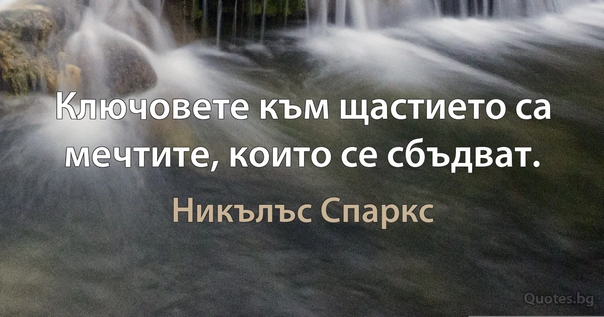 Ключовете към щастието са мечтите, които се сбъдват. (Никълъс Спаркс)