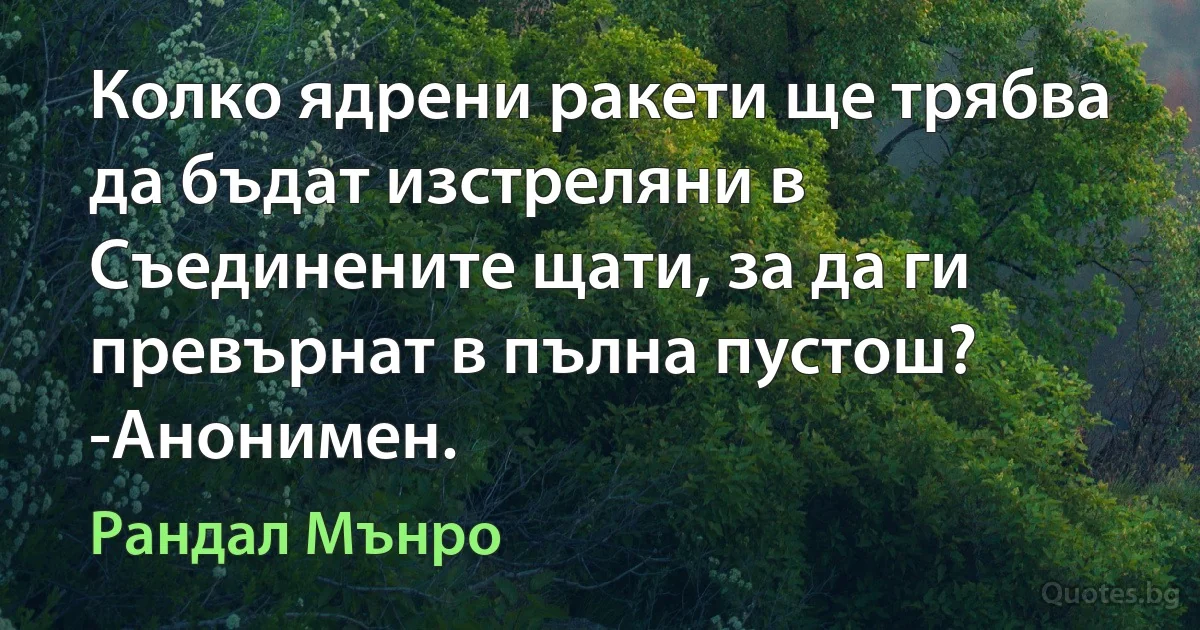 Колко ядрени ракети ще трябва да бъдат изстреляни в Съединените щати, за да ги превърнат в пълна пустош? -Анонимен. (Рандал Мънро)