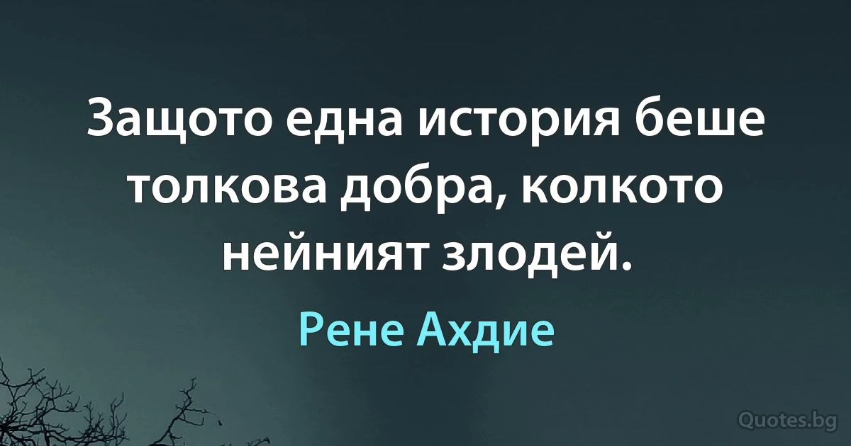 Защото една история беше толкова добра, колкото нейният злодей. (Рене Ахдие)