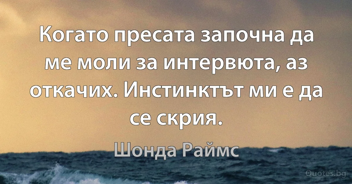 Когато пресата започна да ме моли за интервюта, аз откачих. Инстинктът ми е да се скрия. (Шонда Раймс)