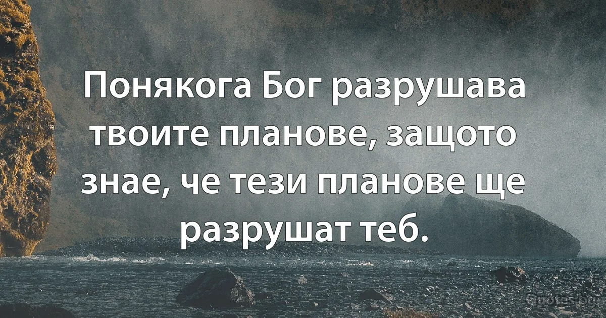 Понякога Бог разрушава твоите планове, защото знае, че тези планове ще разрушат теб. (INZ BG)