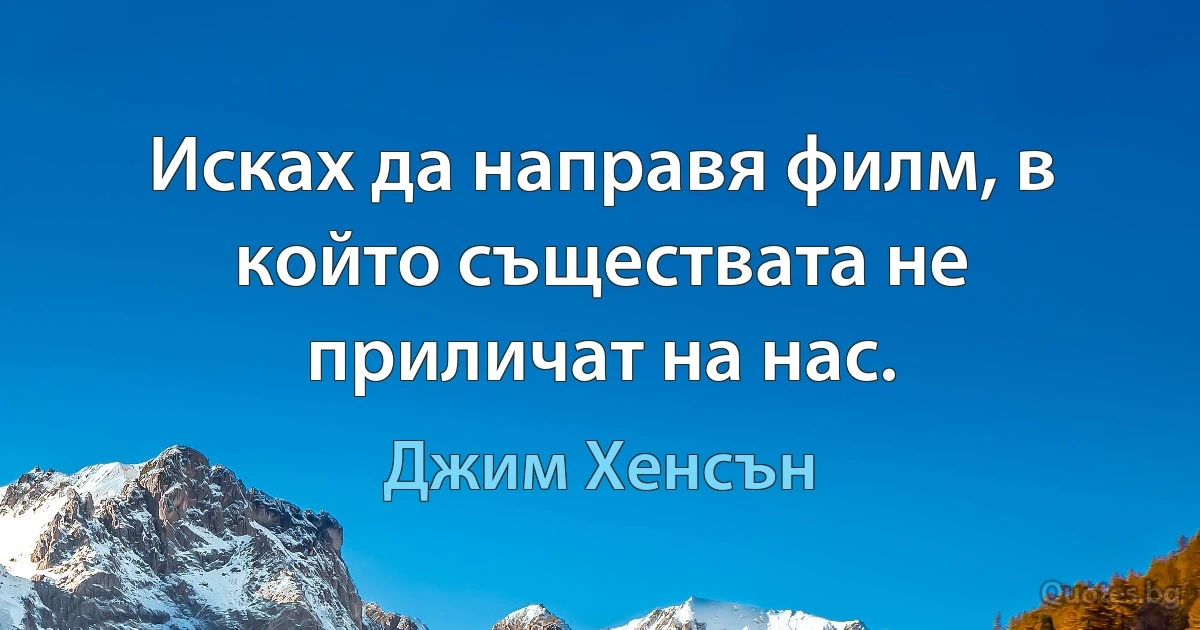 Исках да направя филм, в който съществата не приличат на нас. (Джим Хенсън)