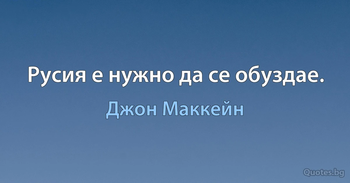 Русия е нужно да се обуздае. (Джон Маккейн)