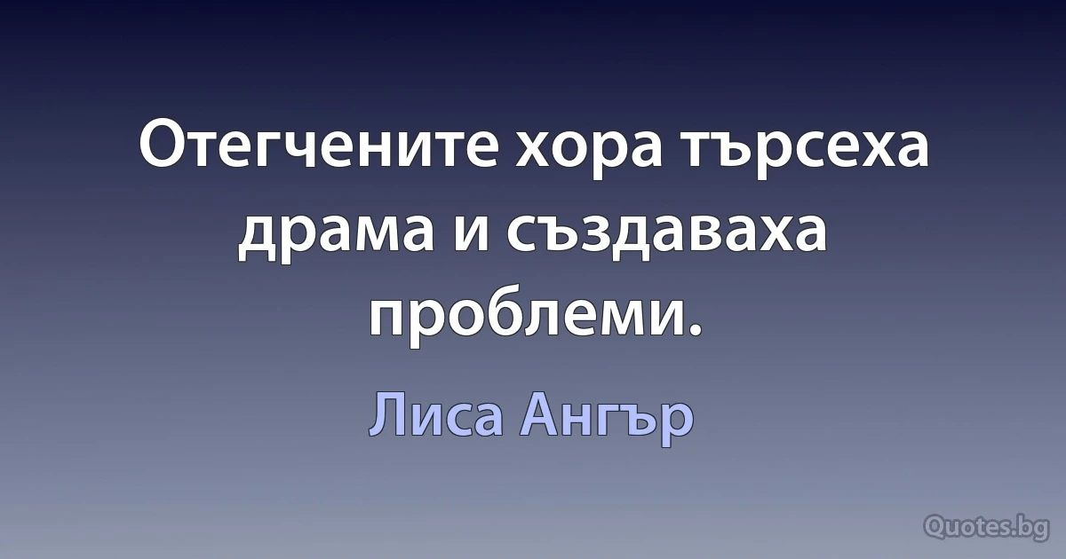 Отегчените хора търсеха драма и създаваха проблеми. (Лиса Ангър)