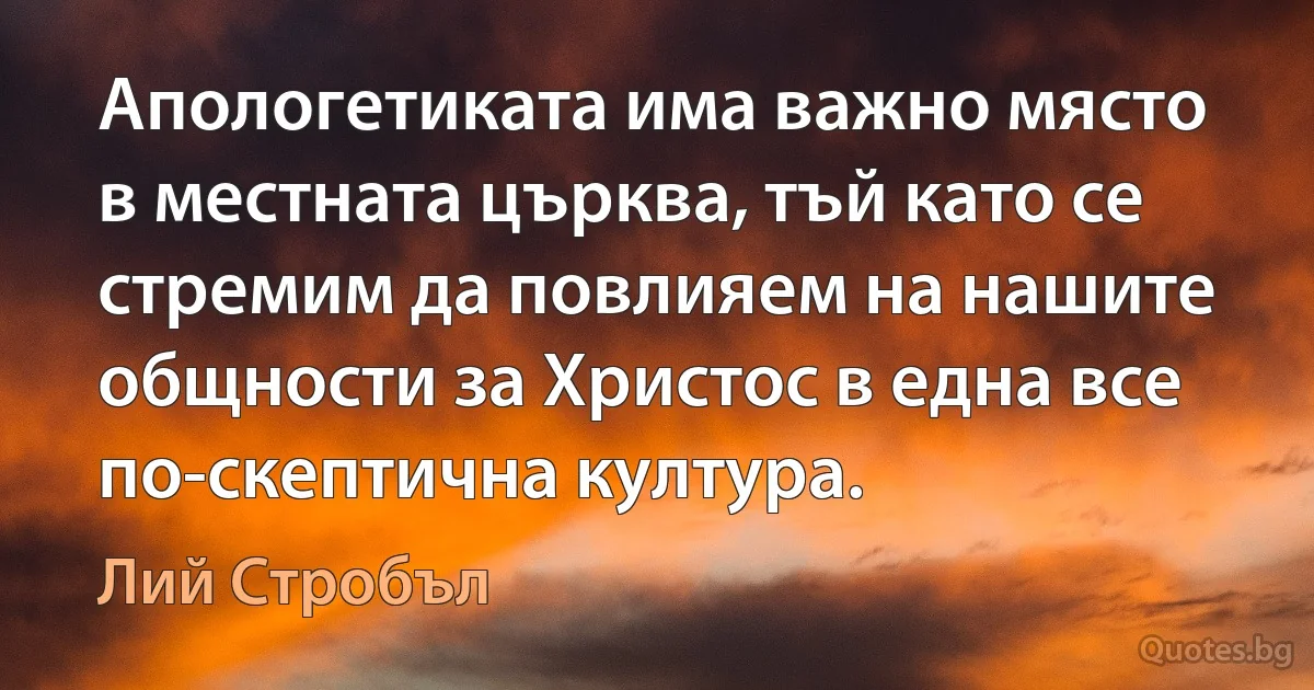 Апологетиката има важно място в местната църква, тъй като се стремим да повлияем на нашите общности за Христос в една все по-скептична култура. (Лий Стробъл)