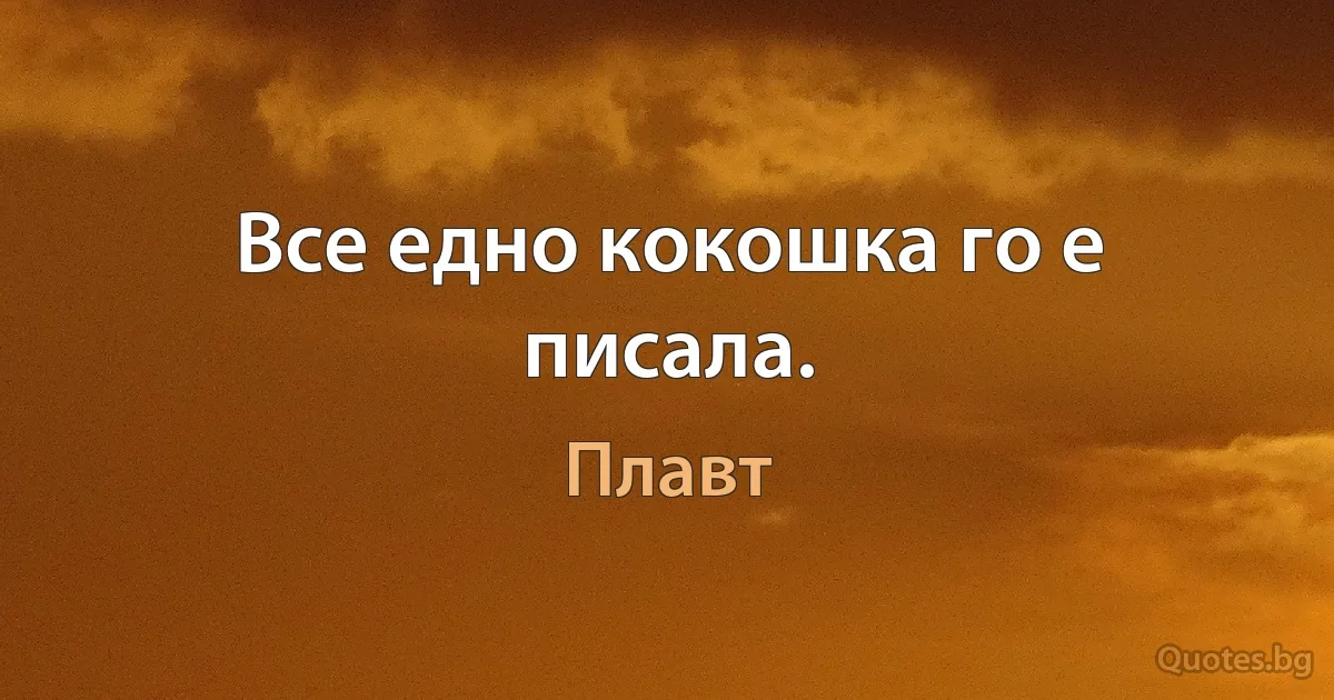 Все едно кокошка го е писала. (Плавт)