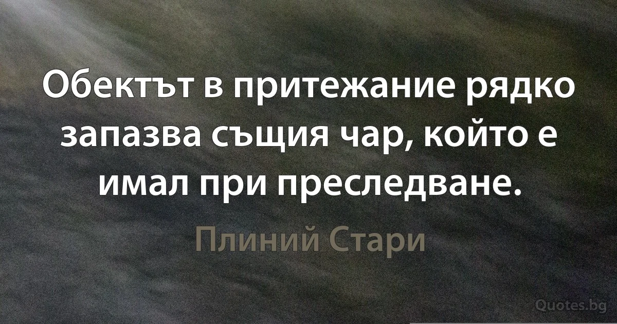 Обектът в притежание рядко запазва същия чар, който е имал при преследване. (Плиний Стари)