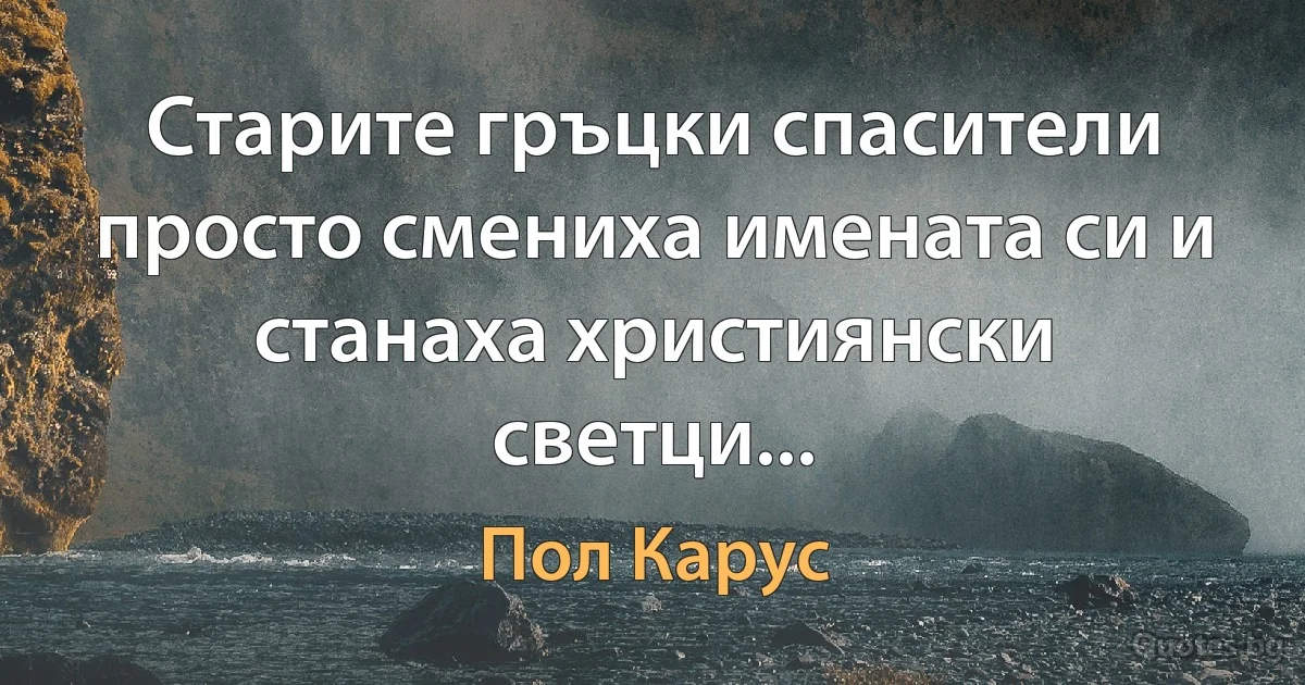 Старите гръцки спасители просто смениха имената си и станаха християнски светци... (Пол Карус)