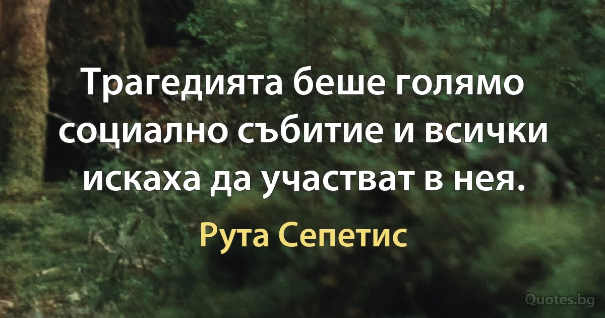 Трагедията беше голямо социално събитие и всички искаха да участват в нея. (Рута Сепетис)