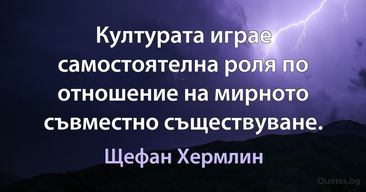 Културата играе самостоятелна роля по отношение на мирното съвместно съществуване. (Щефан Хермлин)