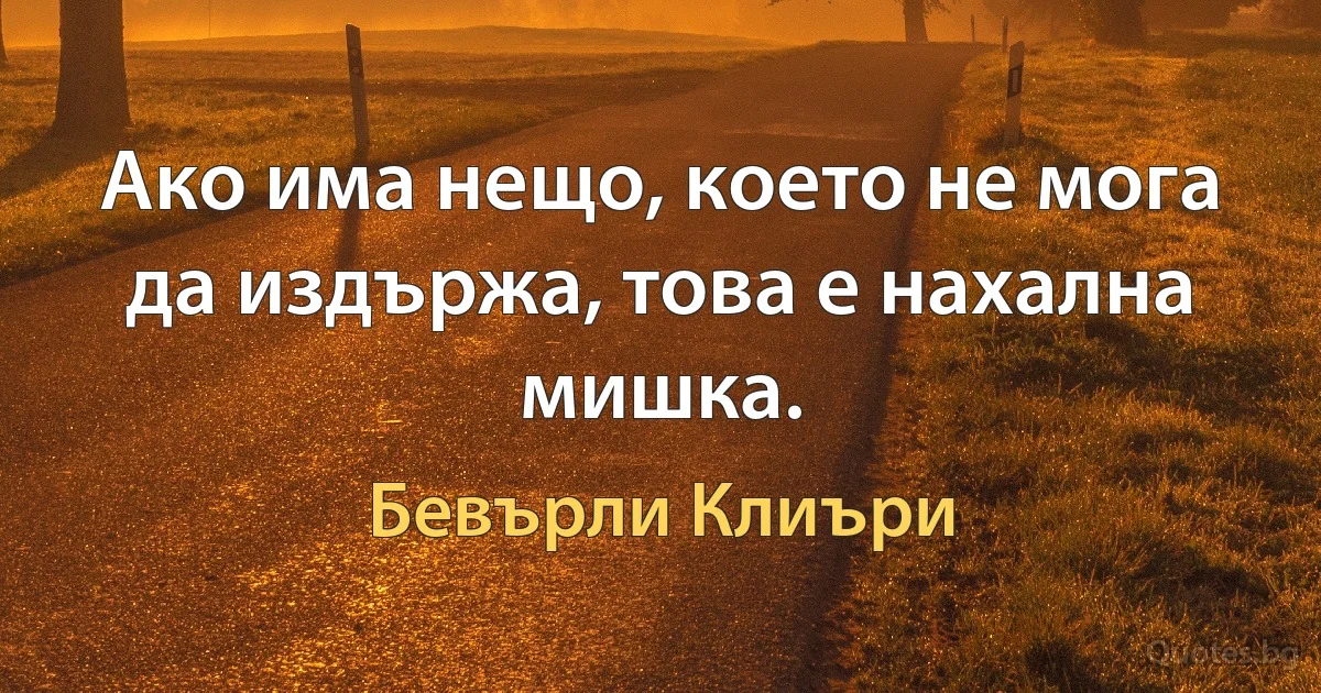 Ако има нещо, което не мога да издържа, това е нахална мишка. (Бевърли Клиъри)