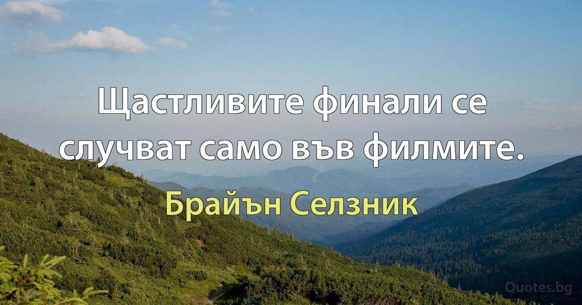 Щастливите финали се случват само във филмите. (Брайън Селзник)