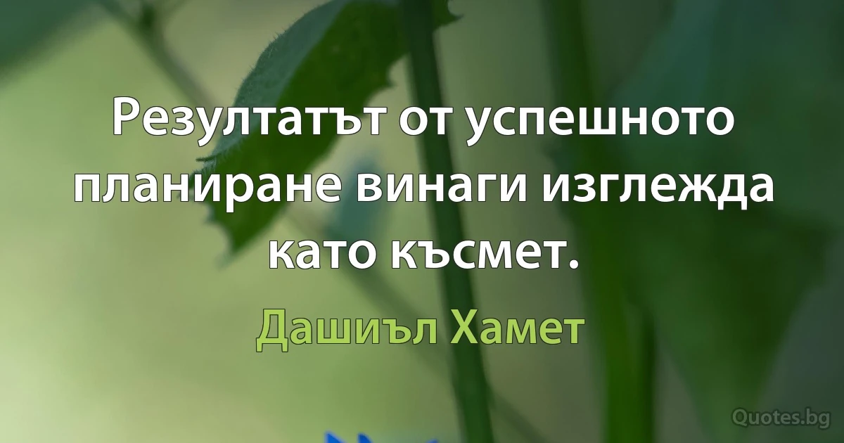 Резултатът от успешното планиране винаги изглежда като късмет. (Дашиъл Хамет)