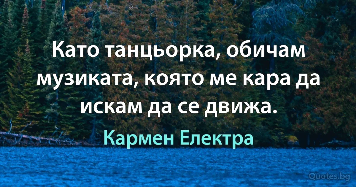 Като танцьорка, обичам музиката, която ме кара да искам да се движа. (Кармен Електра)