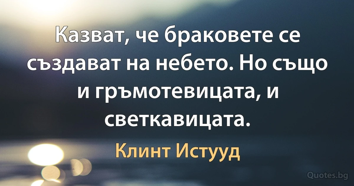 Казват, че браковете се създават на небето. Но също и гръмотевицата, и светкавицата. (Клинт Истууд)