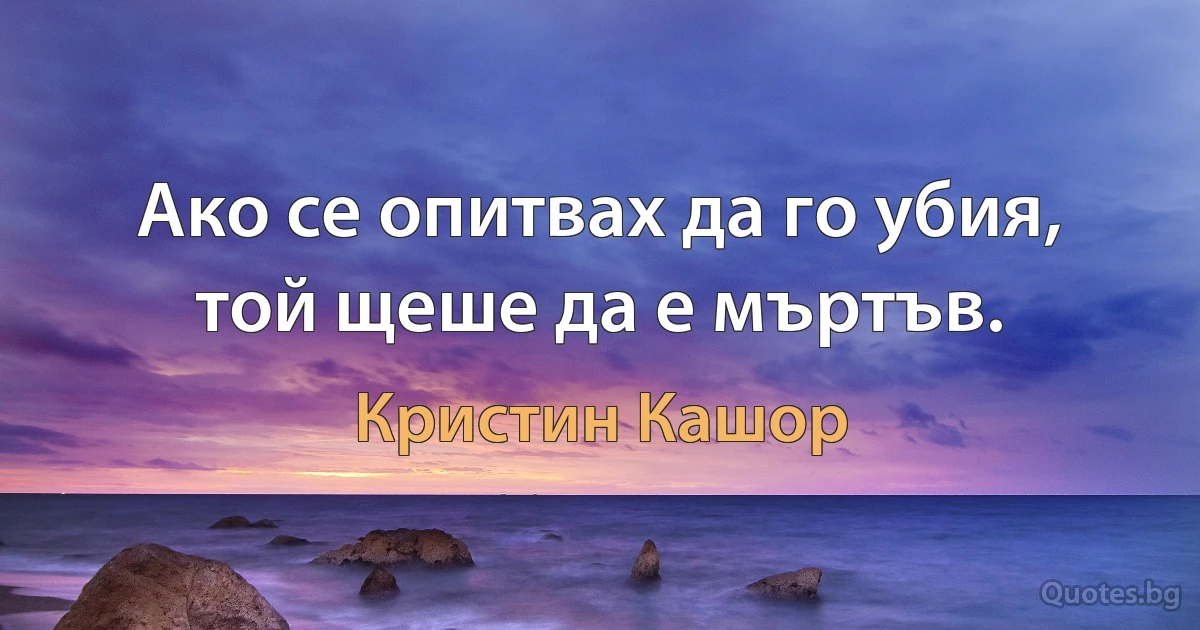 Ако се опитвах да го убия, той щеше да е мъртъв. (Кристин Кашор)