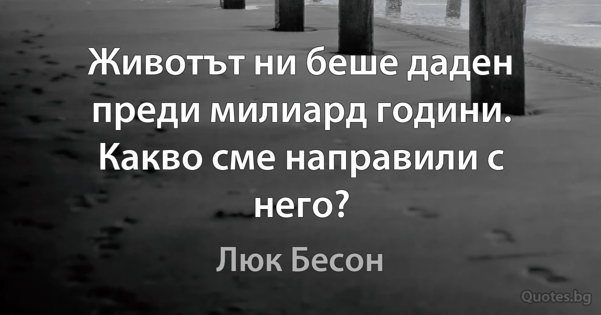 Животът ни беше даден преди милиард години. Какво сме направили с него? (Люк Бесон)