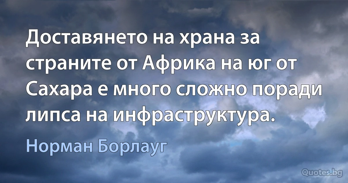 Доставянето на храна за страните от Африка на юг от Сахара е много сложно поради липса на инфраструктура. (Норман Борлауг)