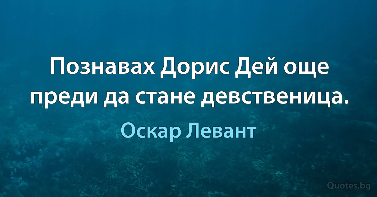 Познавах Дорис Дей още преди да стане девственица. (Оскар Левант)