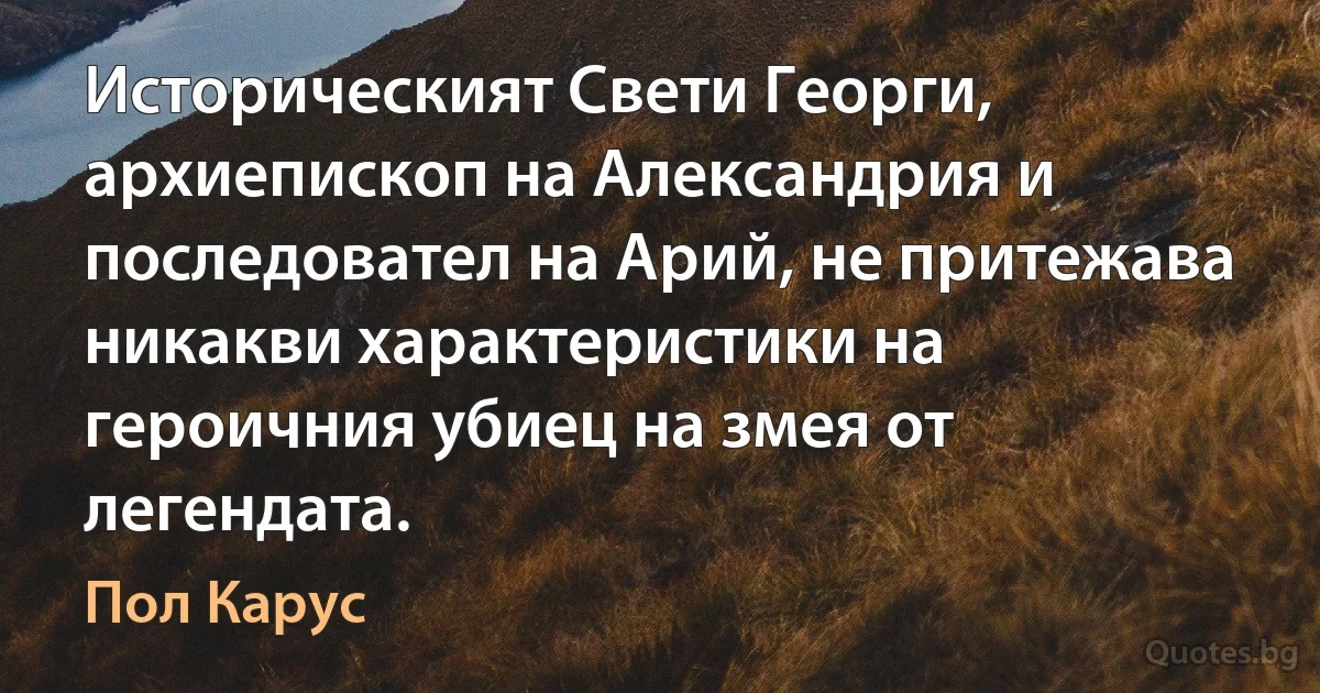 Историческият Свети Георги, архиепископ на Александрия и последовател на Арий, не притежава никакви характеристики на героичния убиец на змея от легендата. (Пол Карус)