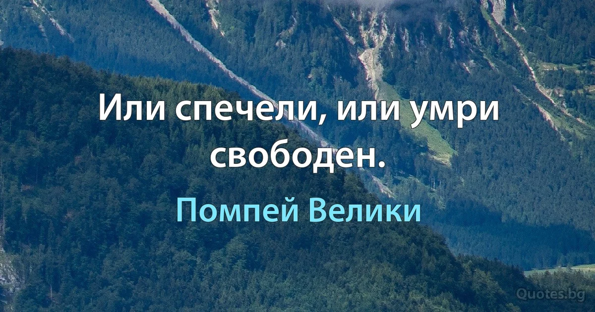 Или спечели, или умри свободен. (Помпей Велики)