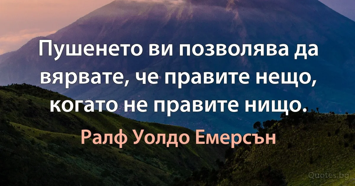 Пушенето ви позволява да вярвате, че правите нещо, когато не правите нищо. (Ралф Уолдо Емерсън)