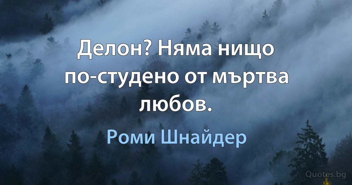 Делон? Няма нищо по-студено от мъртва любов. (Роми Шнайдер)