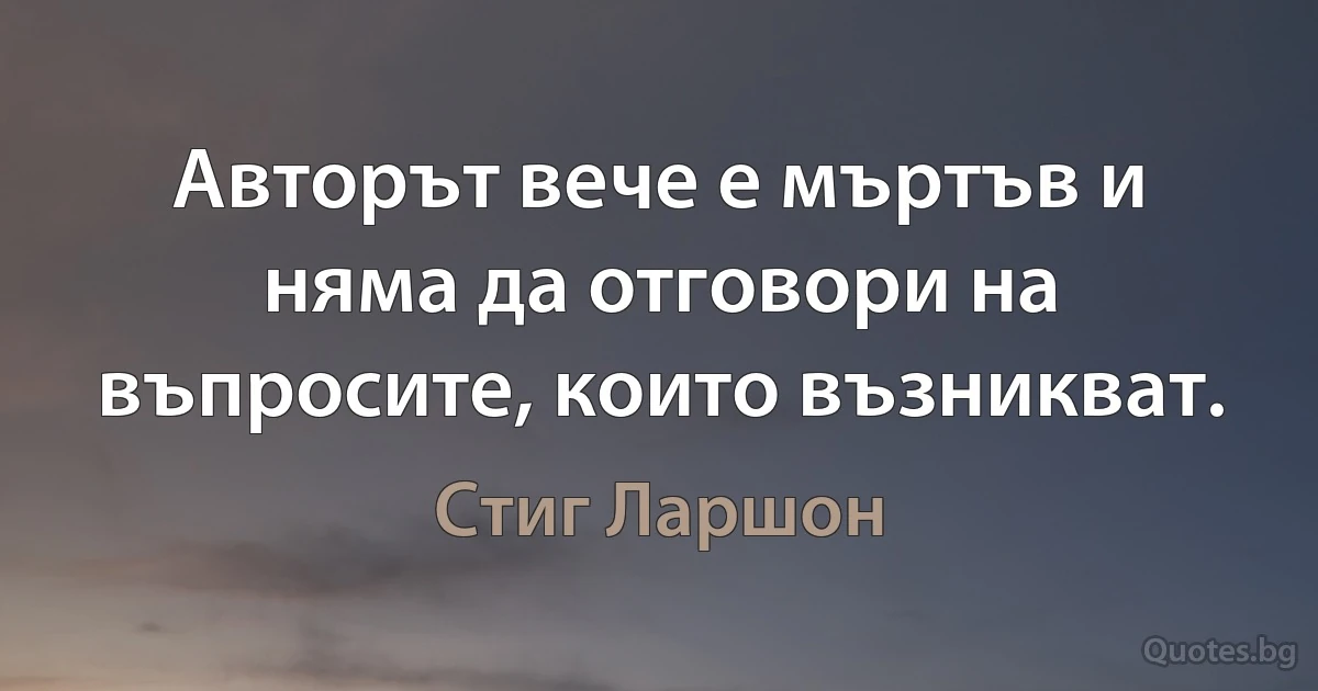 Авторът вече е мъртъв и няма да отговори на въпросите, които възникват. (Стиг Ларшон)