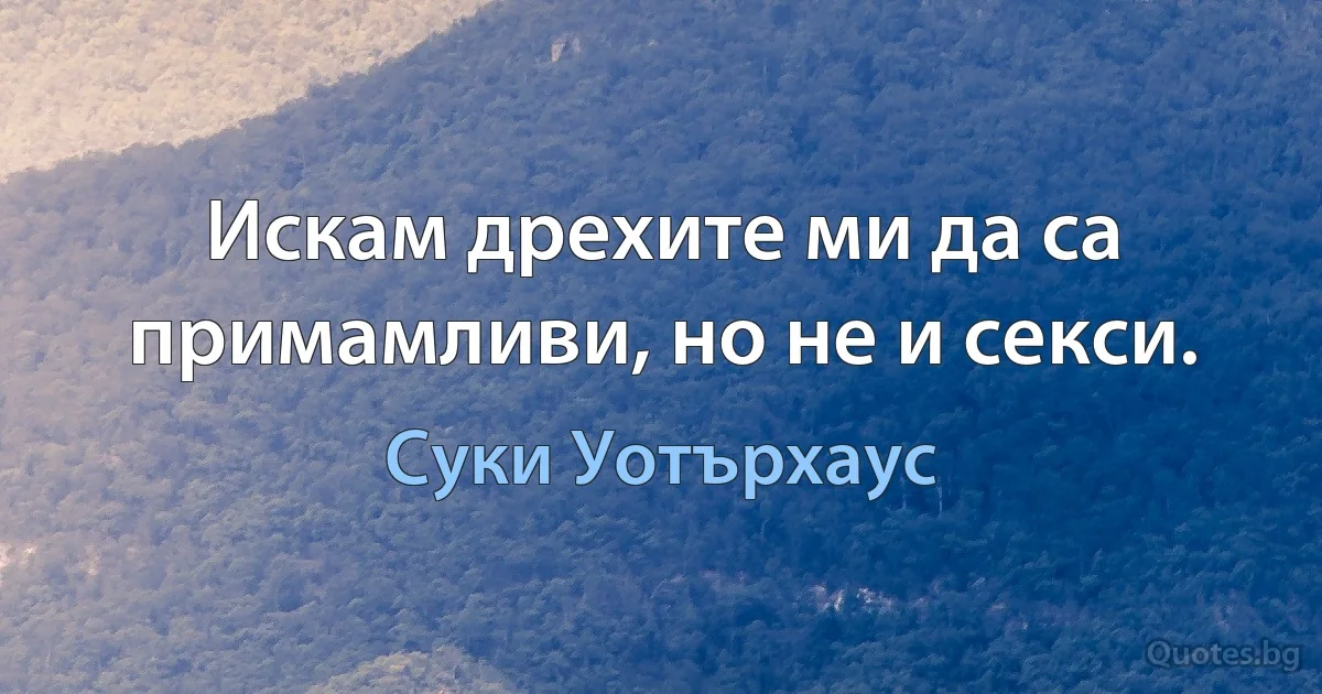 Искам дрехите ми да са примамливи, но не и секси. (Суки Уотърхаус)