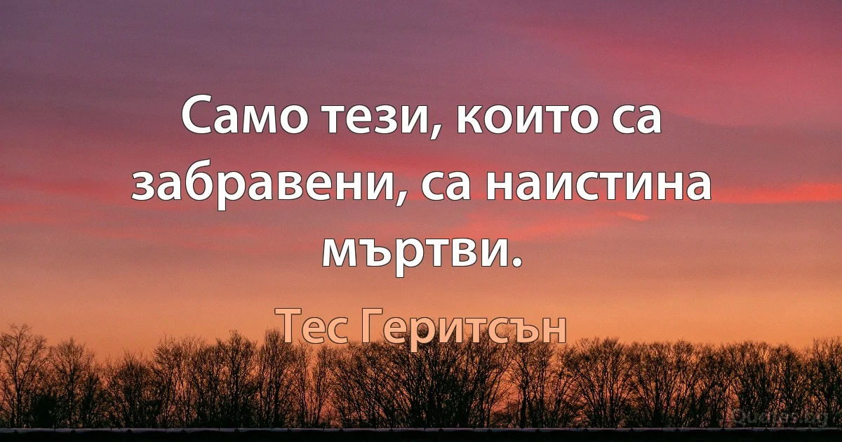 Само тези, които са забравени, са наистина мъртви. (Тес Геритсън)