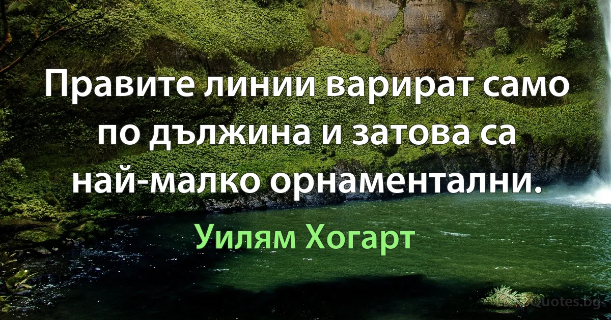 Правите линии варират само по дължина и затова са най-малко орнаментални. (Уилям Хогарт)